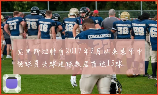 克里斯坦特自2017年2月以来意甲中场球员头球进球数居首达15球