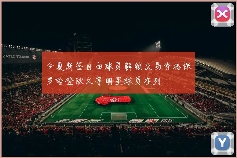 今夏新签自由球员解锁交易资格保罗哈登欧文等明星球员在列