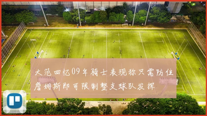 大范回忆09年骑士表现称只需防住詹姆斯即可限制整支球队发挥