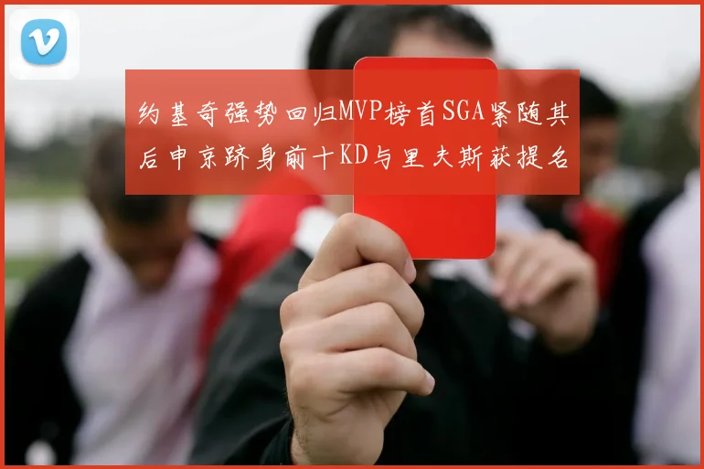 约基奇强势回归MVP榜首SGA紧随其后申京跻身前十KD与里夫斯获提名