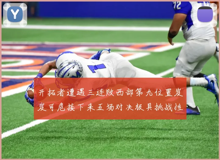 开拓者遭遇三连败西部第九位置岌岌可危接下来五场对决极具挑战性