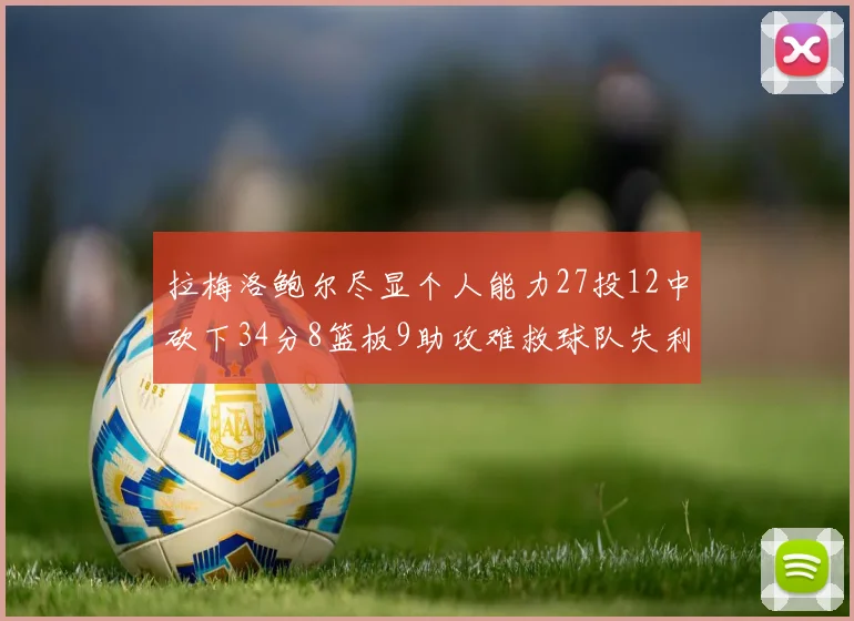拉梅洛鲍尔尽显个人能力27投12中砍下34分8篮板9助攻难救球队失利
